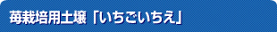 苺栽培用土壌「いちごいちえ」